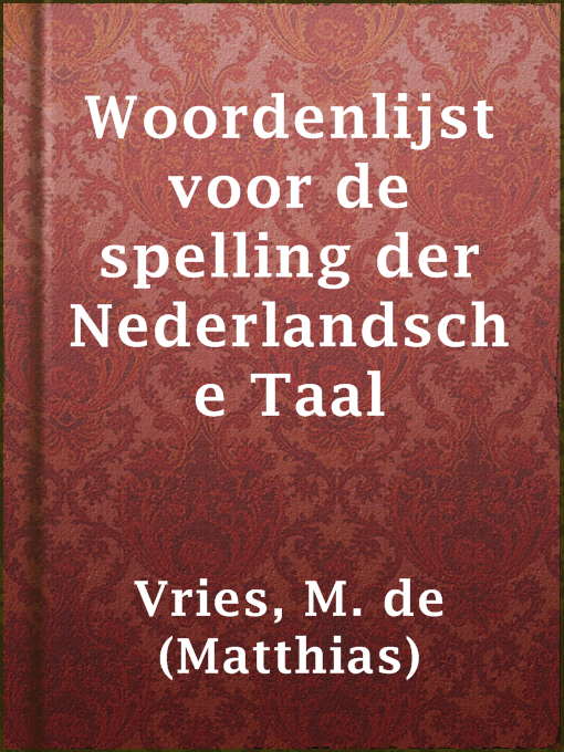 Title details for Woordenlijst voor de spelling der Nederlandsche Taal by M. de (Matthias) Vries - Available